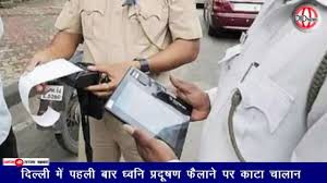 दिल्ली में पहली बार ध्वनि प्रदूषण फैलाने पर काटा चालान दिल्ली में पहली बार ध्वनि प्रदूषण फैलाने पर काटा चालान