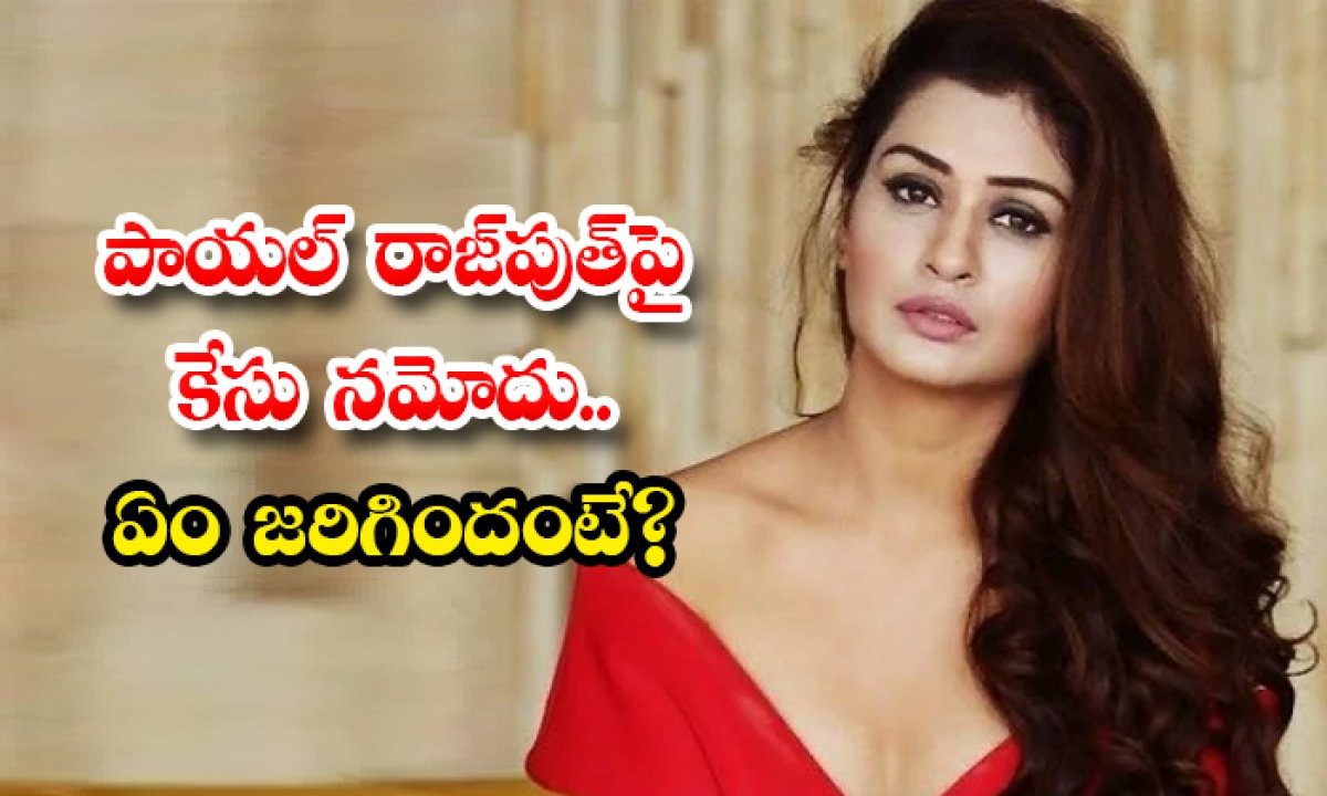 నటి పాయల్ రాజ్ పుత్ పై కేసు నమోదు నటి పాయల్ రాజ్ పుత్ పై కేసు నమోదు