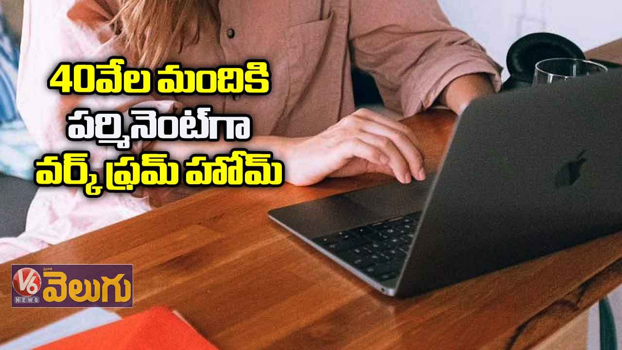 40 వేల మందికి పర్మినెంట్ గా వర్క్ ఫ్రమ్ హోమ్